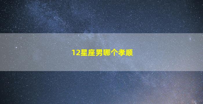 12星座男哪个孝顺