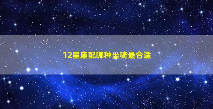 12星座配哪种坐骑最合适