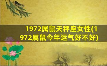 1972属鼠天秤座女性(1972属鼠今年运气好不好)