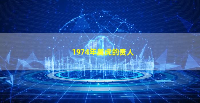 1974年属虎的贵人