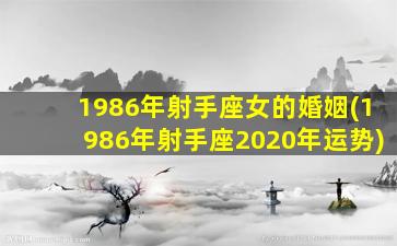 1986年射手座女的婚姻(1986年射手座2020年运势)