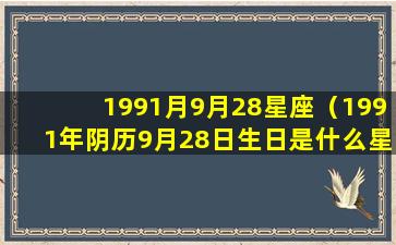 1991月9月28星座（1991年阴历9月28日生日是什么星座）