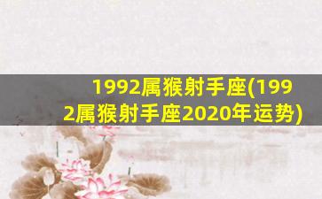 1992属猴射手座(1992属猴射手座2020年运势)