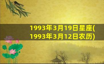 1993年3月19日星座(1993年3月12日农历)