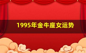 1995年金牛座女运势