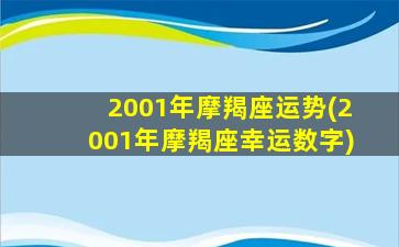 2001年摩羯座运势(2001年摩羯座幸运数字)