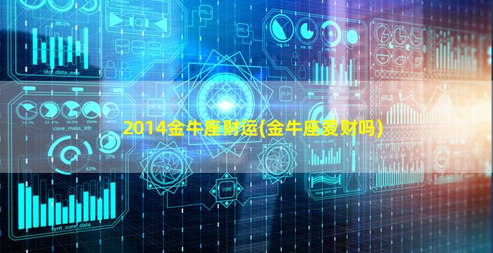 2014金牛座财运(金牛座爱财吗)