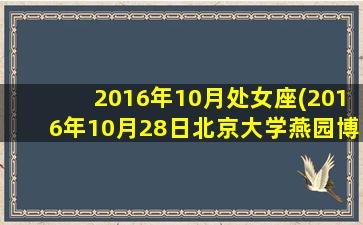 2016年10月处女座(2016年10月28日北京大学燕园博思心理咨询中心)