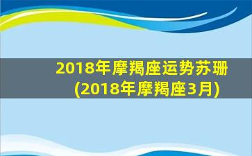 2018年摩羯座运势苏珊(2018年摩羯座3月)