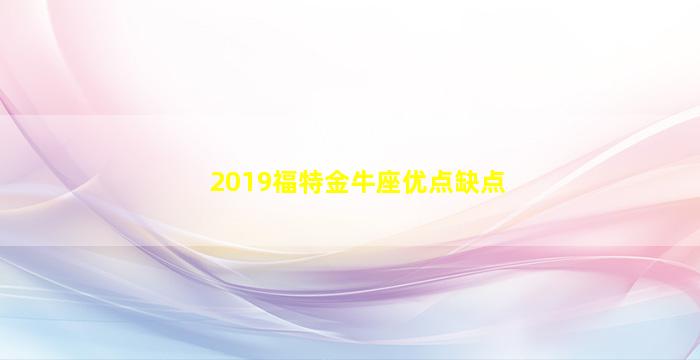 2019福特金牛座优点缺点