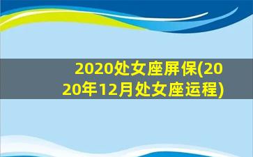 2020处女座屏保(2020年12月处女座运程)