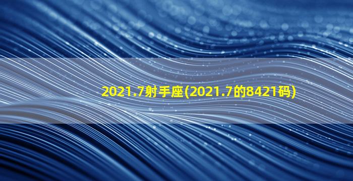 2021.7射手座(2021.7的8421码)