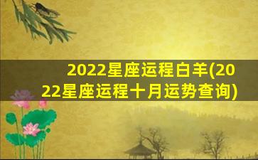 2022星座运程白羊(2022星座运程十月运势查询)