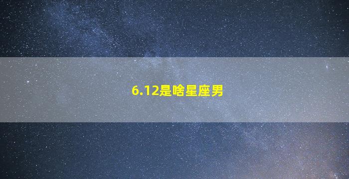 6.12是啥星座男