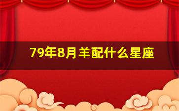 79年8月羊配什么星座