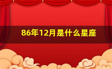 86年12月是什么星座