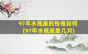 97年水瓶座的性格如何(97年水瓶座是几月)