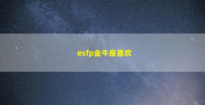 esfp金牛座喜欢