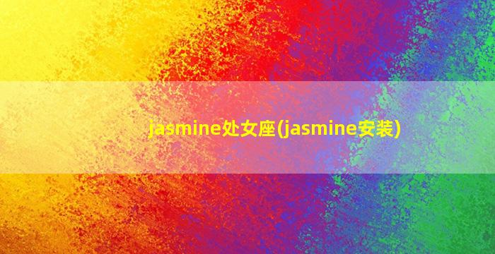 jasmine处女座(jasmine安装)