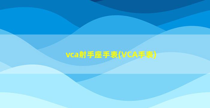 vca射手座手表(VCA手表)