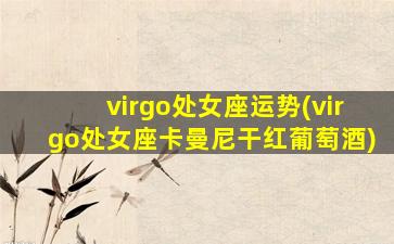 virgo处女座运势(virgo处女座卡曼尼干红葡萄酒)