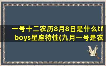 一号十二农历8月8日是什么tfboys星座特性(九月一号是农历多少)