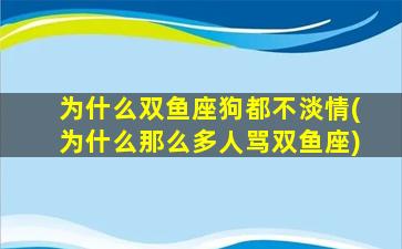 为什么双鱼座狗都不淡情(为什么那么多人骂双鱼座)