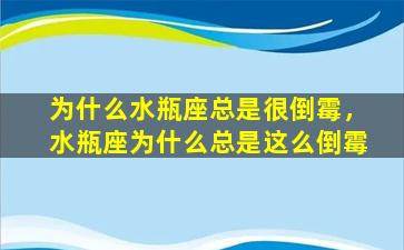 为什么水瓶座总是很倒霉，水瓶座为什么总是这么倒霉