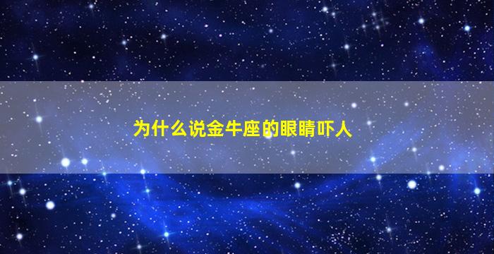 为什么说金牛座的眼睛吓人