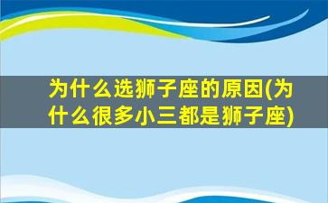 为什么选狮子座的原因(为什么很多小三都是狮子座)