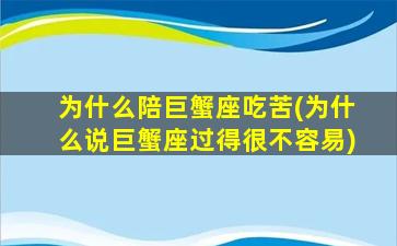 为什么陪巨蟹座吃苦(为什么说巨蟹座过得很不容易)