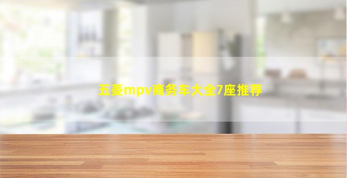 五菱mpv商务车大全7座推荐