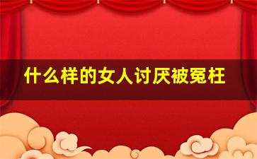 什么样的女人讨厌被冤枉