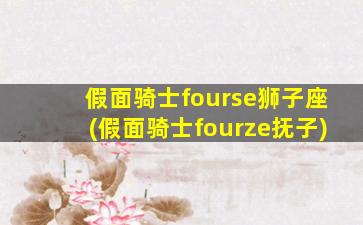 假面骑士fourse狮子座(假面骑士fourze抚子)