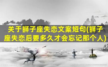 关于狮子座失恋文案短句(狮子座失恋后要多久才会忘记那个人)