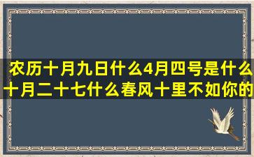 农历十月九日什么4月四号是什么十月二十七什么春风十里不如你的金牛座跟哪个天蝎座男和哪个3月15号是什么星座的(农历十月十三日什么日)