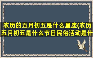 农历的五月初五是什么星座(农历五月初五是什么节日民俗活动是什么)