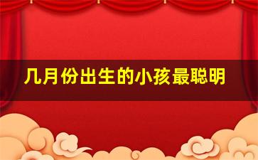 几月份出生的小孩最聪明