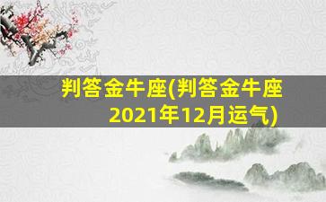 判答金牛座(判答金牛座2021年12月运气)