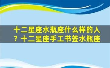 十二星座水瓶座什么样的人？十二星座手工书签水瓶座