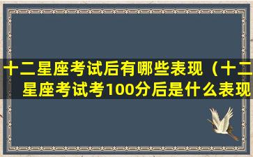 十二星座考试后有哪些表现（十二星座考试考100分后是什么表现）