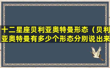 十二星座贝利亚奥特曼形态（贝利亚奥特曼有多少个形态分别说出来）