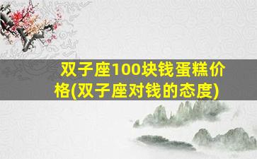 双子座100块钱蛋糕价格(双子座对钱的态度)