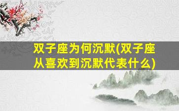 双子座为何沉默(双子座从喜欢到沉默代表什么)