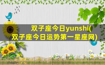 双子座今日yunshi(双子座今日运势第一星座网)