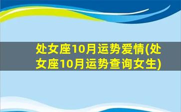 处女座10月运势爱情(处女座10月运势查询女生)