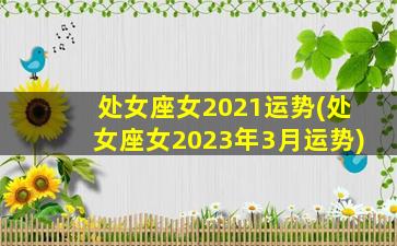 处女座女2021运势(处女座女2023年3月运势)