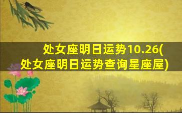 处女座明日运势10.26(处女座明日运势查询星座屋)