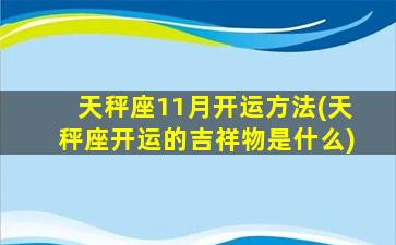 天秤座11月开运方法(天秤座开运的吉祥物是什么)