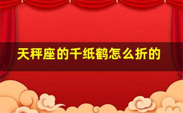 天秤座的千纸鹤怎么折的